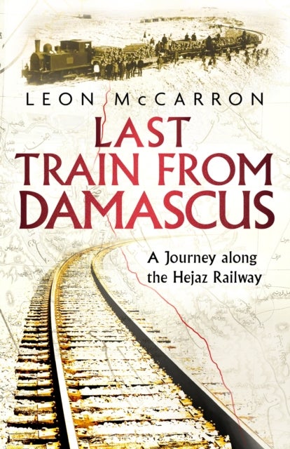 Last Train from Damascus - A Journey along the Hejaz Railway