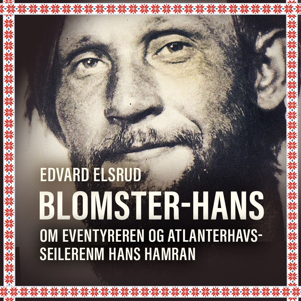 Blomster-Hans - om eventyreren og atlanterhavsseileren Hans Hamran, som ble eneboer i Hedalens skoger