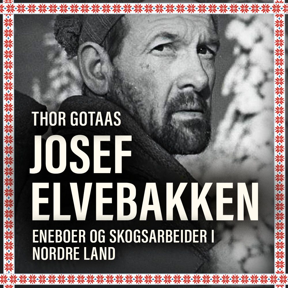 Josef Elvebakken - eneboer og skogsarbeider i Nordre Land