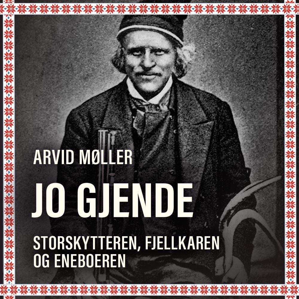 Jo Gjende - storskytteren, fjellkaren og eneboeren