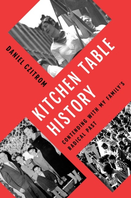 Kitchen Table History - Contending with My Family's Radical Past