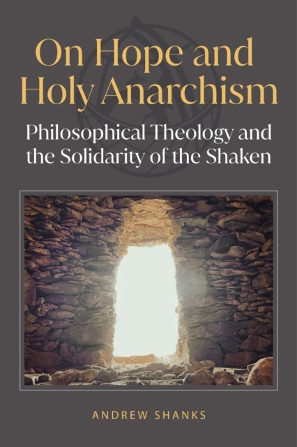 On Hope and Holy Anarchism - Philosophical Theology and the Solidarity of the Shaken