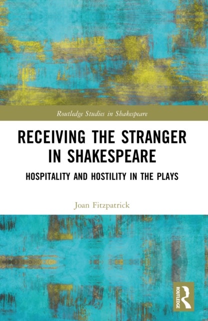 Receiving the Stranger in Shakespeare - Hospitality and Hostility in the Plays