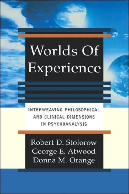 Worlds Of Experience - Interweaving Philosophical And Clinical Dimensions In Psychoanalysis