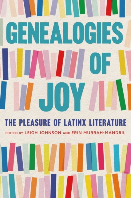Genealogies of Joy - The Pleasure of Latinx Literature