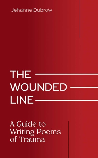 The Wounded Line - A Guide to Writing Poems of Trauma