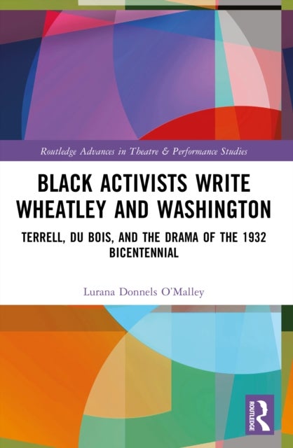 Black Activists Write Wheatley and Washington - Terrell, Du Bois, and the Drama of the 1932 Bicentennial