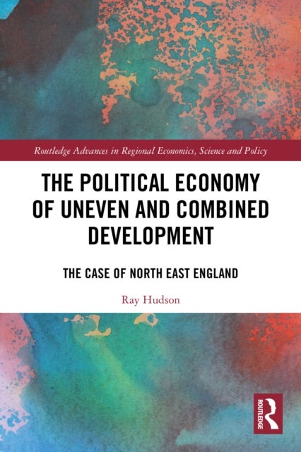 The Political Economy of Uneven and Combined Development - The Case of North East England