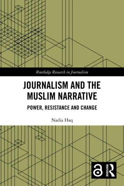 Journalism and the Muslim Narrative - Power, Resistance and Change
