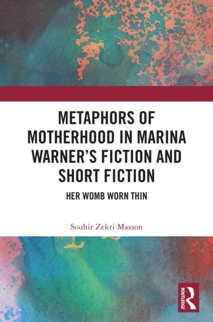 Metaphors of Motherhood in Marina Warner’s Fiction and Short Fiction - Her Womb Worn Thin