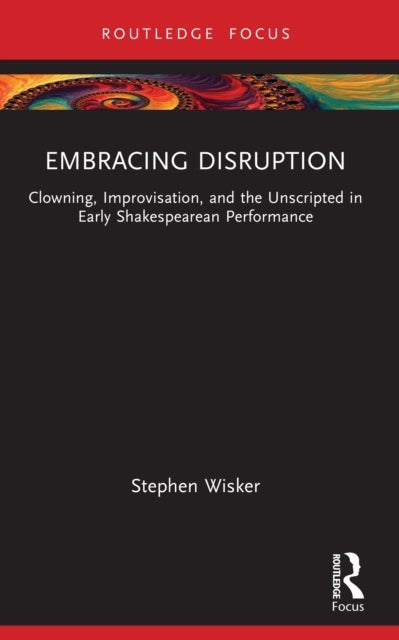 Embracing Disruption - Clowning, Improvisation, and the Unscripted in Early Shakespearean Performance