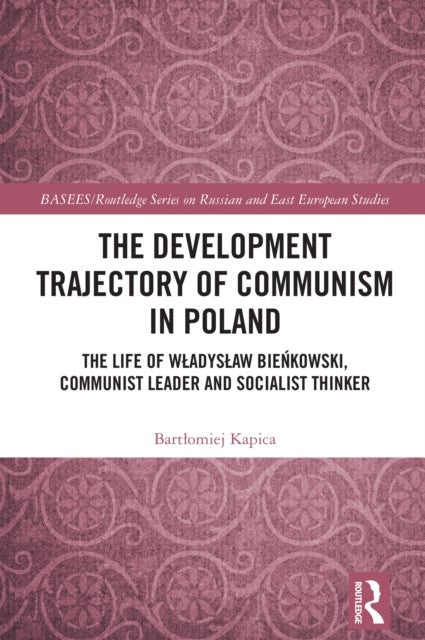 The Development Trajectory of Communism in Poland - The Life of Wladyslaw Bienkowski, Communist Leader and Socialist Thinker