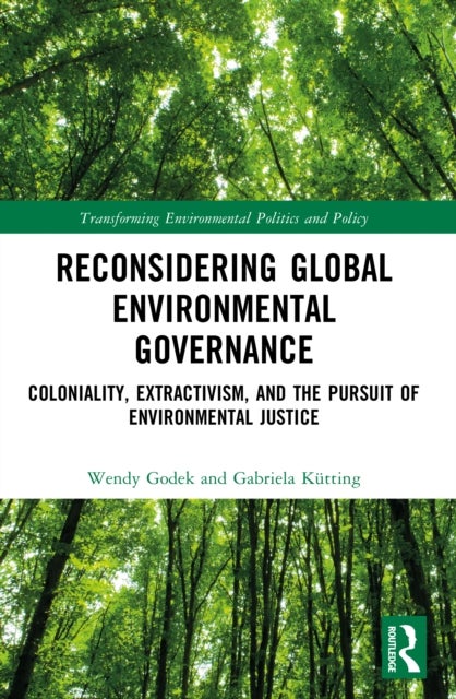 Reconsidering Global Environmental Governance - Coloniality, Extractivism, and the Pursuit of Environmental Justice
