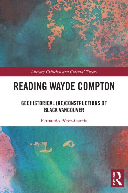 Reading Wayde Compton - Geohistorical (Re)Constructions of Black Vancouver