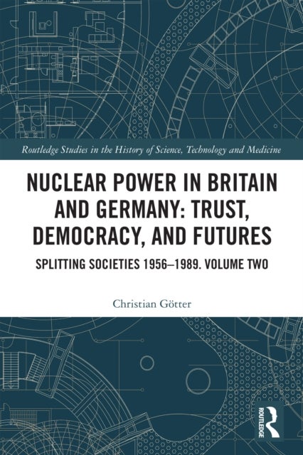 Nuclear Power in Britain and Germany: Trust, Democracy, and Futures - Splitting Societies 1956—1989. Volume Two