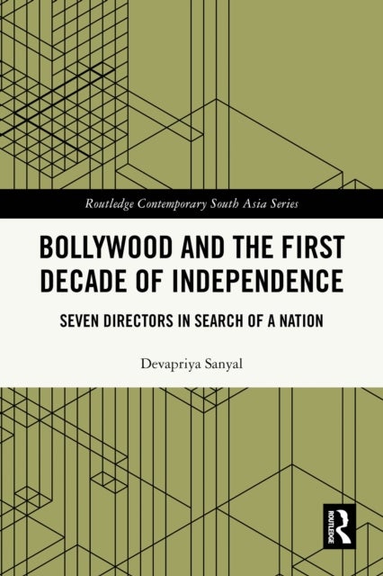 Bollywood and the First Decade of Independence - Seven Directors in Search of a Nation