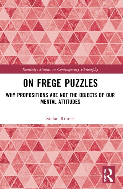 On Frege Puzzles - Why Propositions Are Not the Objects of Our Mental Attitudes