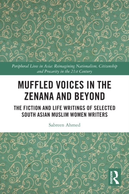Muffled Voices in the Zenana and Beyond - The Fiction and Life Writings of Selected South Asian Muslim Women Writers
