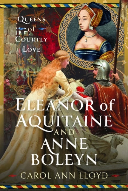 Eleanor of Aquitaine and Anne Boleyn - Queens of Courtly Love