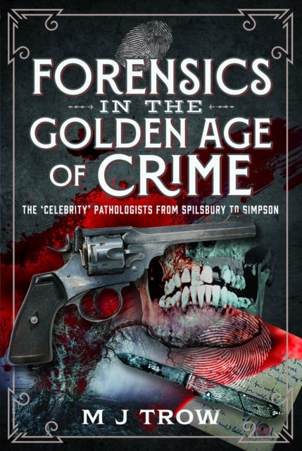 Forensics in the Golden Age of Crime - The ‘Celebrity’ Pathologists from Spilsbury to Simpson