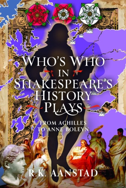 Who's Who in Shakespeare's History Plays: From Achilles to Anne Boleyn