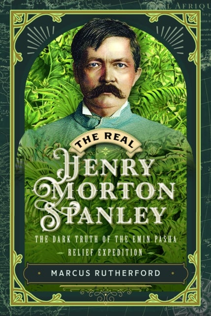 The Real Henry Morton Stanley - The Dark Truth of the Emin Pasha Relief Expedition