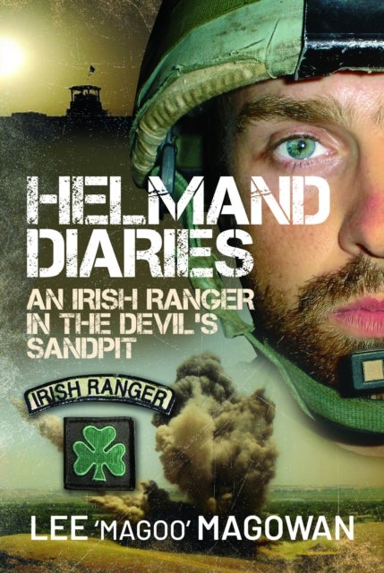 Helmand Diaries - An Irish Ranger in the Devil's Sandpit