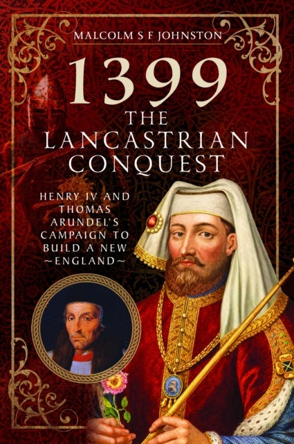 1399: The Lancastrian Conquest - Henry IV and Thomas Arundel’s Campaign to Build a New England