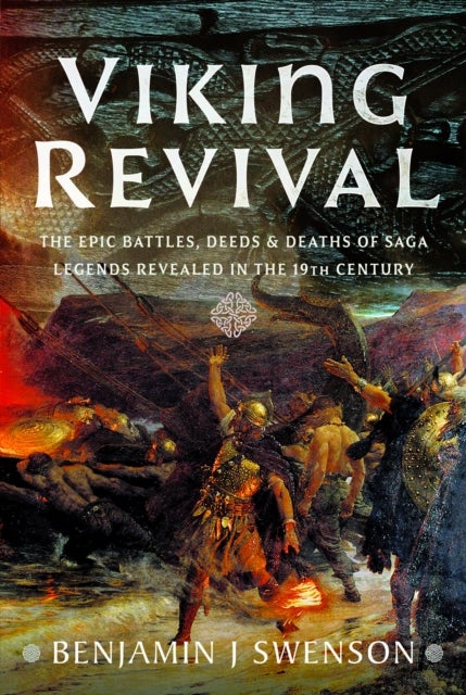 Viking Revival - The Epic Battles, Deeds, and Deaths of Saga Legends Revealed in the 19th Century