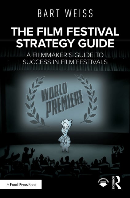 The Film Festival Strategy Guide - A Filmmaker's Guide to Success in Film Festivals