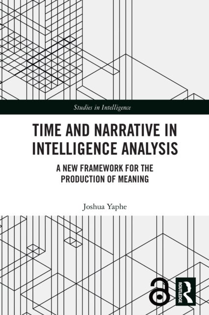 Time and Narrative in Intelligence Analysis - A New Framework for the Production of Meaning