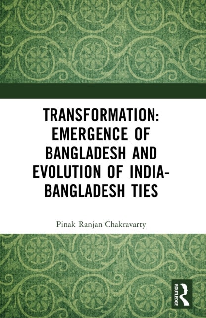 Transformation: Emergence of Bangladesh and Evolution of India-Bangladesh Ties