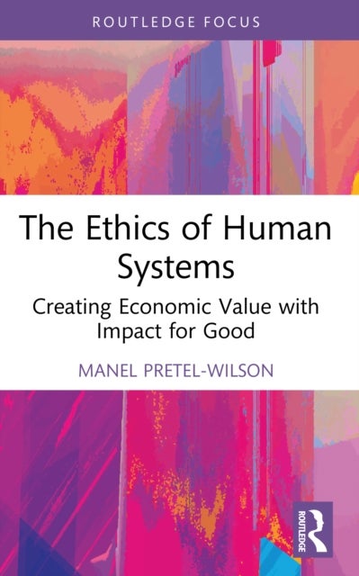 The Ethics of Human Systems - Creating Economic Value with Impact for Good