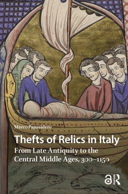 Thefts of Relics in Italy - From Late Antiquity to the Central Middle Ages, 300–1150