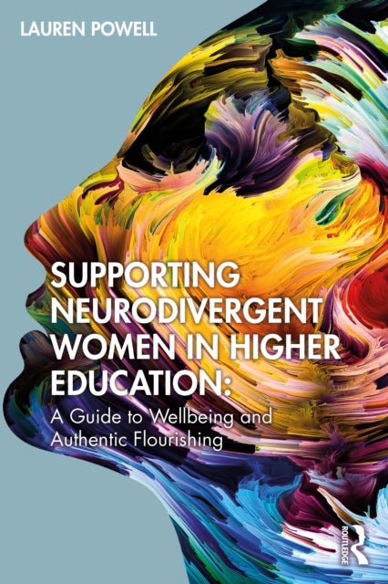 Supporting Neurodivergent Women in Higher Education - A Guide to Wellbeing and Authentic Flourishing