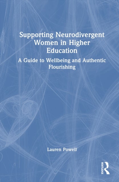 Supporting Neurodivergent Women in Higher Education - A Guide to Wellbeing and Authentic Flourishing