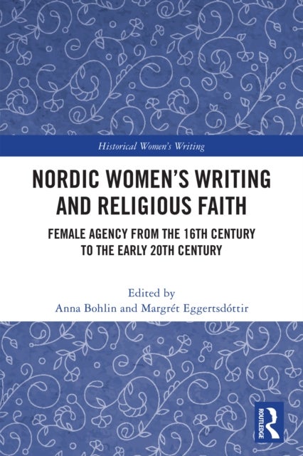 Nordic Women’s Writing and Religious Faith - Female Agency From the 16th Century to the Early 20th Century