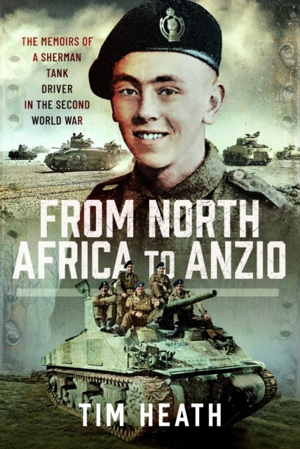 From North Africa to Anzio - The Memoirs of a Sherman Tank Driver in the Second World War