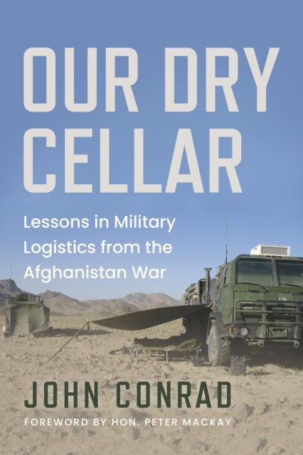 Our Dry Cellar - Lessons in Military Logistics from the Afghanistan War