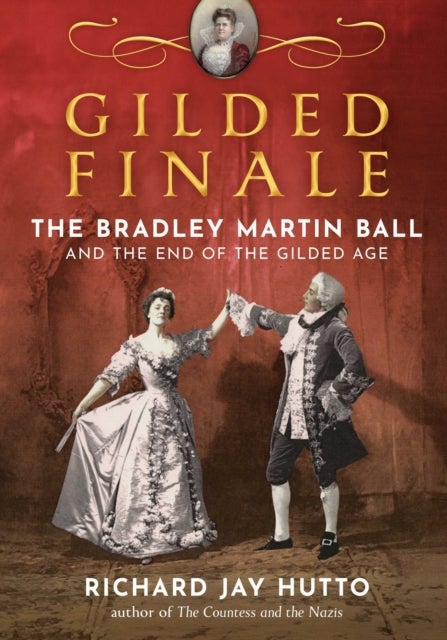 Gilded Finale - The Bradley Martin Ball and the End of the Gilded Age