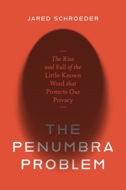 The Penumbra Problem - The Rise and Fall of the Little-Known Word That Protects Our Privacy