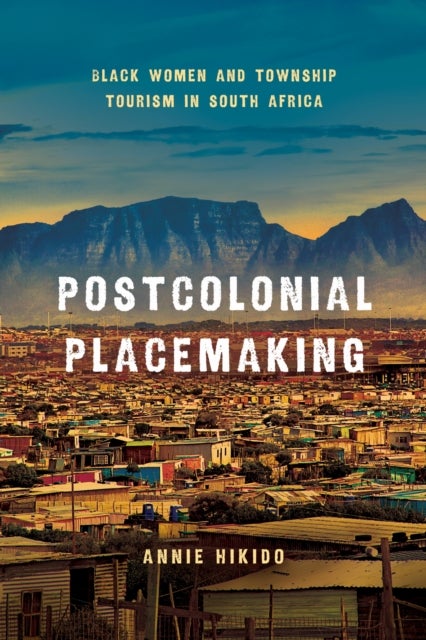 Postcolonial Placemaking - Township Tourism and Postcolonial Placemaking in South Africa