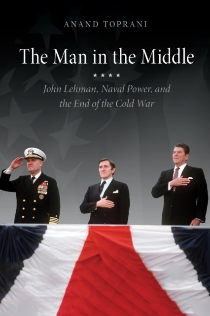 The Man in the Middle - John Lehman, Naval Power, and the End of the Cold War