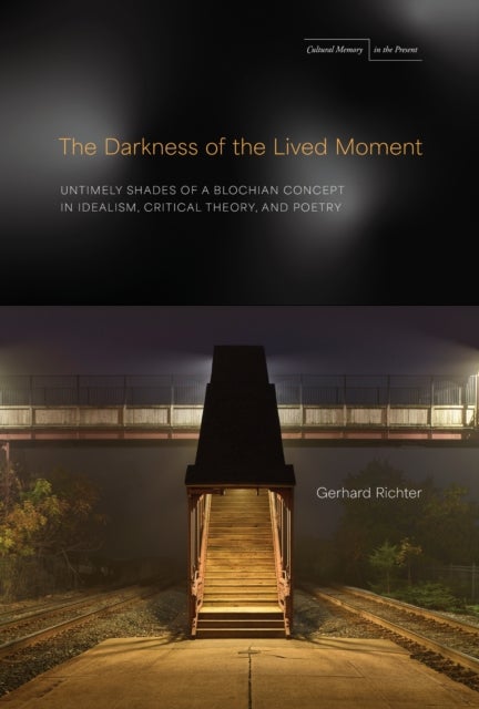The Darkness of the Lived Moment - Untimely Shades of a Blochian Concept in Idealism, Critical Theory, and Poetry