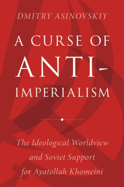 A Curse of Anti-Imperialism - The Ideological Worldview and Soviet Support for Ayatollah Khomeini