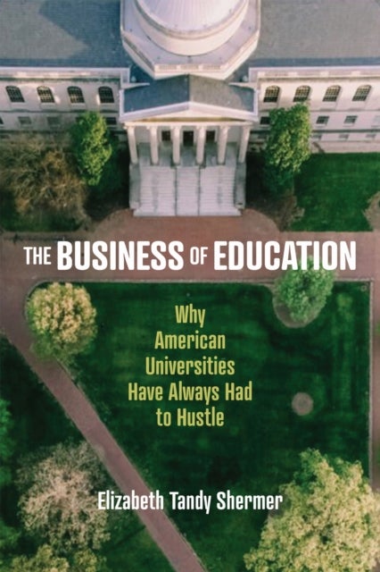 The Business of Education - Why American Universities Have Always Had to Hustle