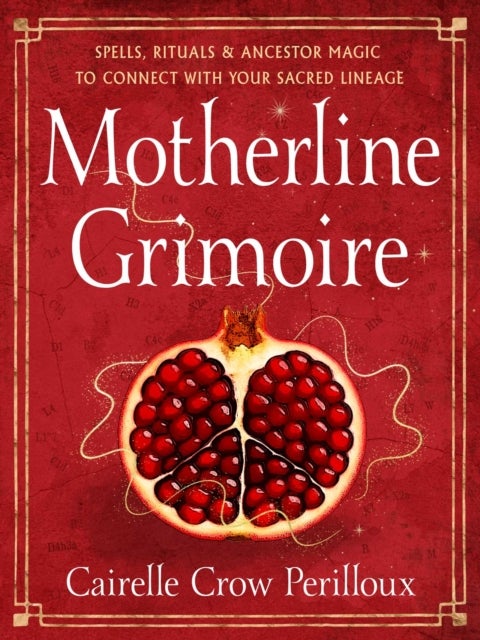 Motherline Grimoire - Spells, Rituals, and Ancestor Magic to Connect with Your Sacred Lineage