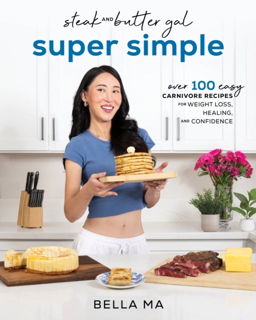 Steak and Butter Gal Super Simple - Over 100 Easy Carnivore Recipes for Weight Loss, Healing, and Confidence
