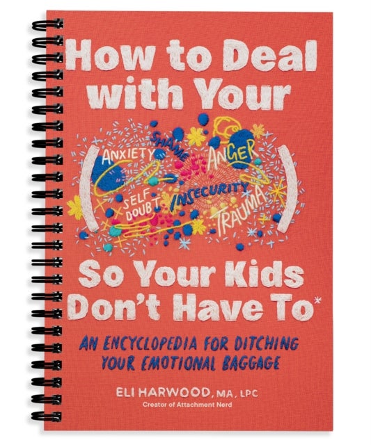 How to Deal with Your ____ So Your Kids Don't Have to - An Encyclopedia for Ditching Your Emotional Baggage