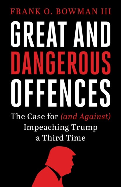 Great and Dangerous Offences - The Case for (and Against) Impeaching Trump a Third Time
